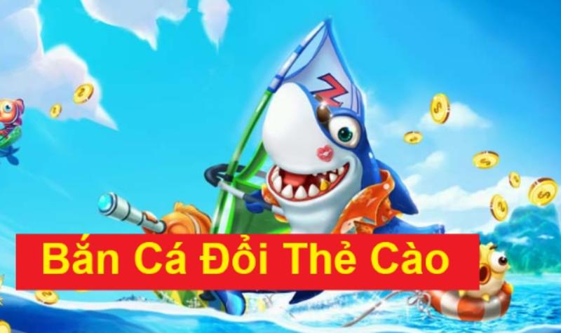 Bắn cá đổi thưởng thẻ cào 2022